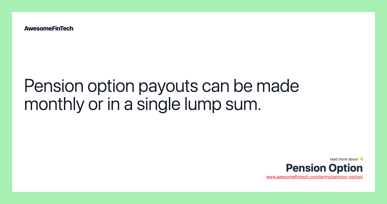 Pension option payouts can be made monthly or in a single lump sum.