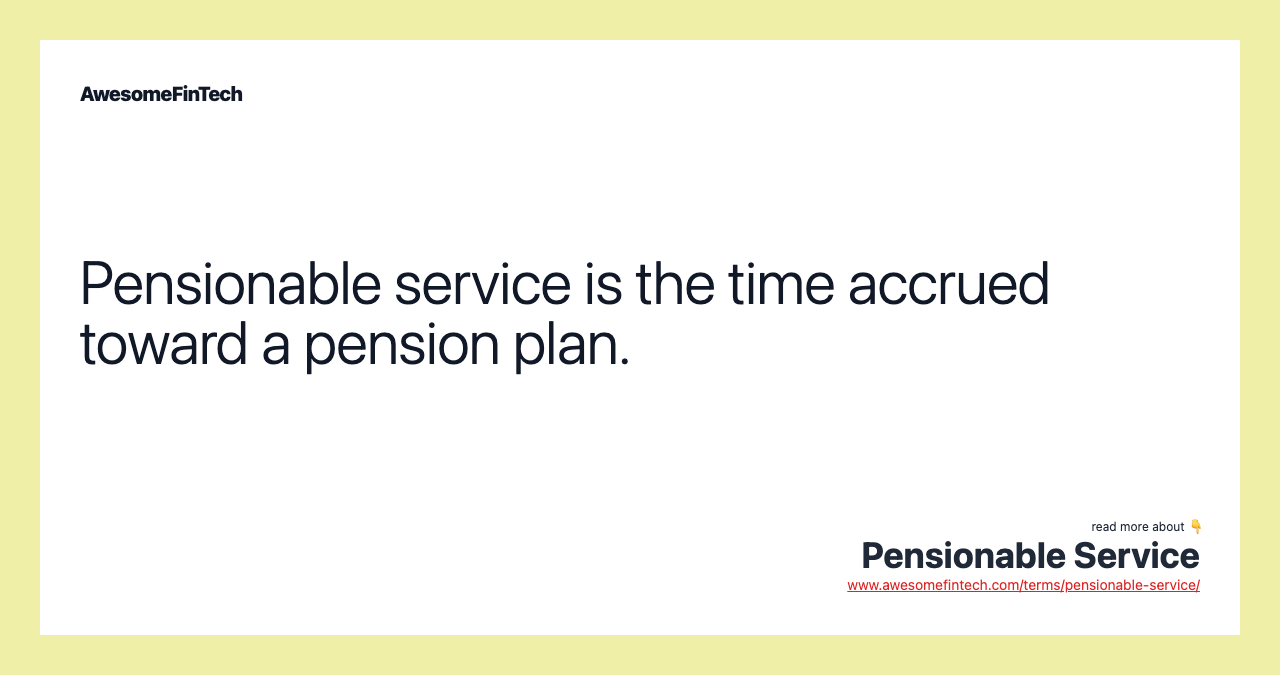 Pensionable service is the time accrued toward a pension plan.