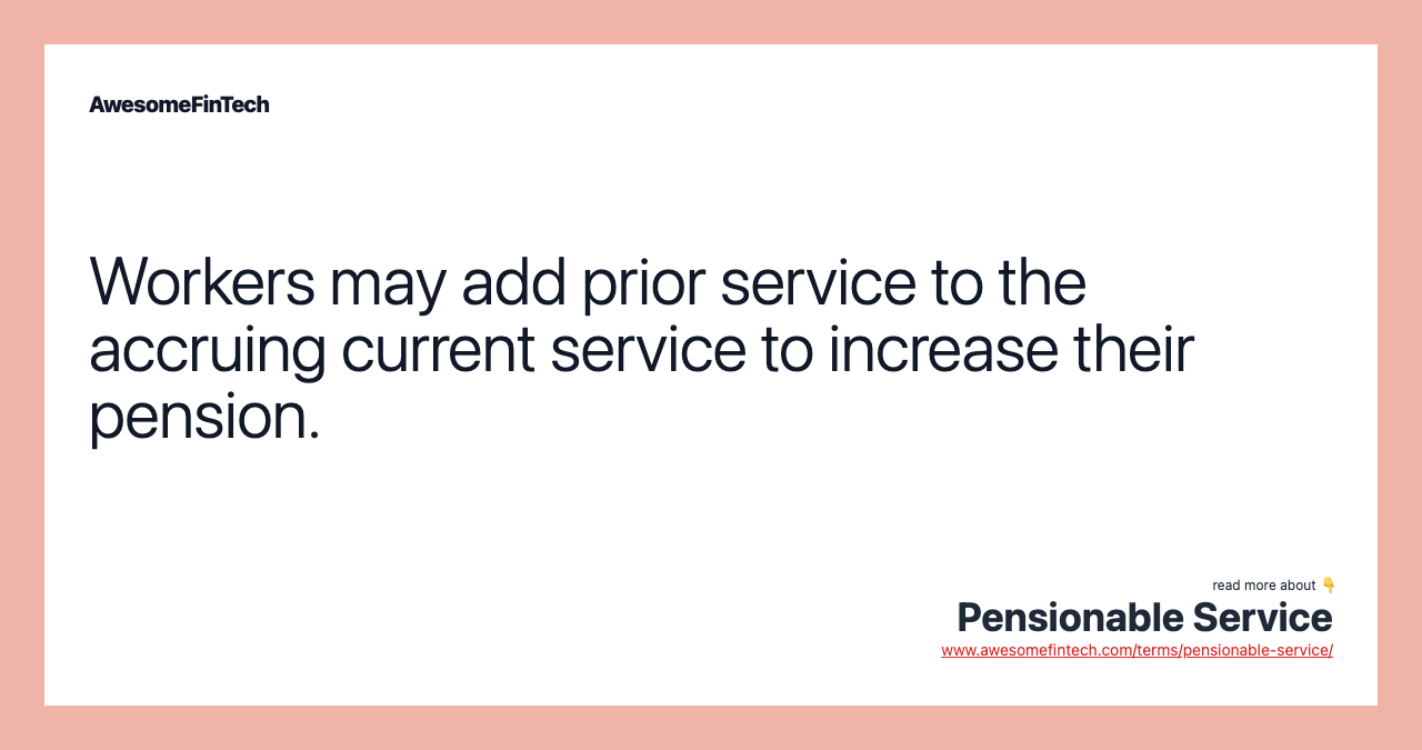Workers may add prior service to the accruing current service to increase their pension.