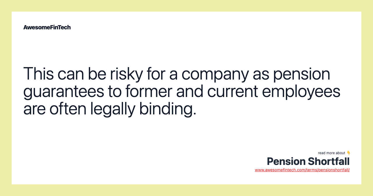 This can be risky for a company as pension guarantees to former and current employees are often legally binding.