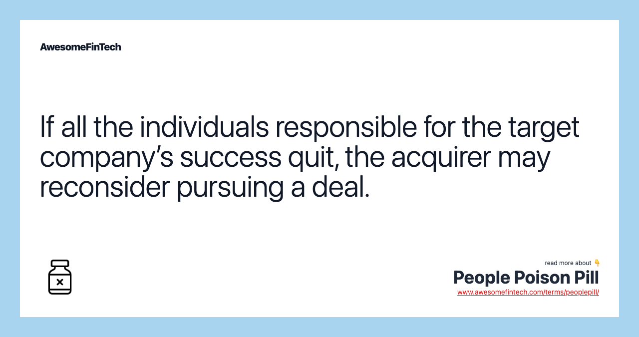 If all the individuals responsible for the target company’s success quit, the acquirer may reconsider pursuing a deal.