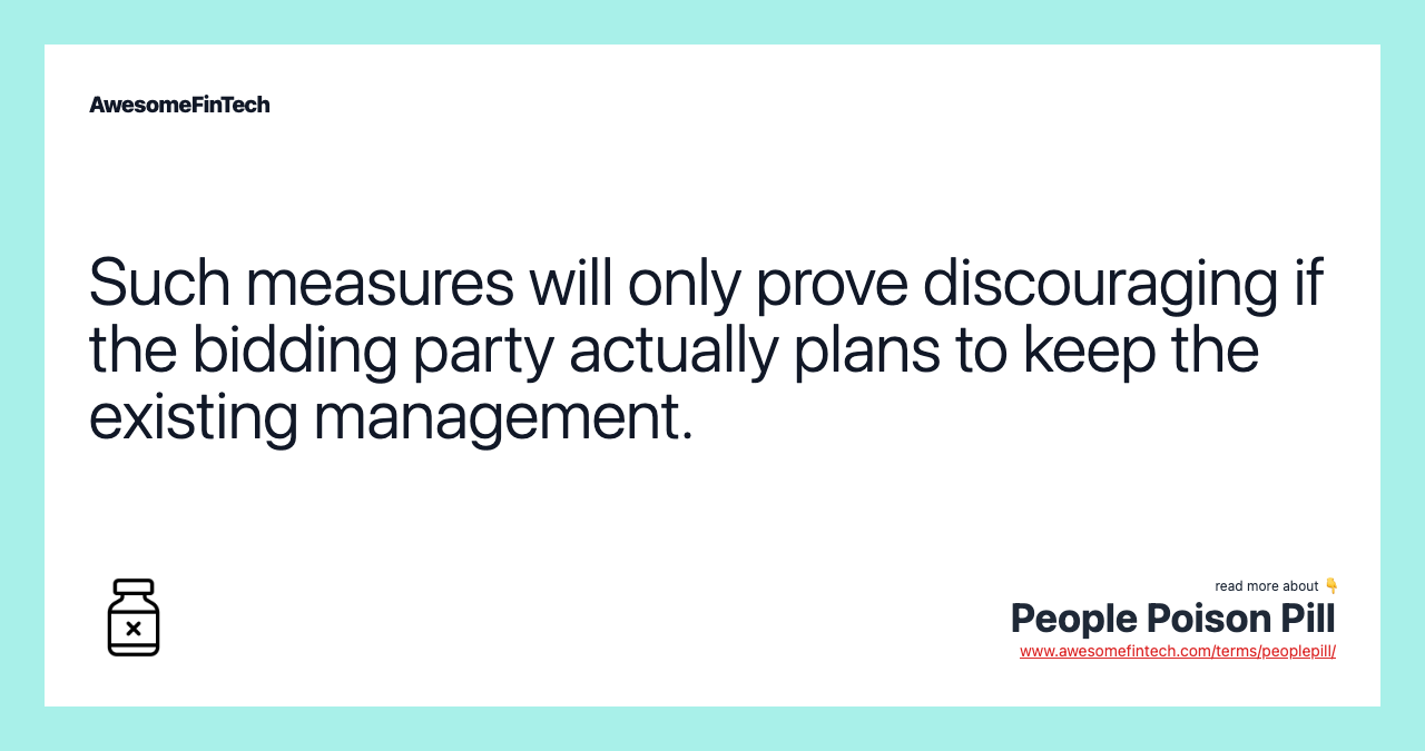 Such measures will only prove discouraging if the bidding party actually plans to keep the existing management.