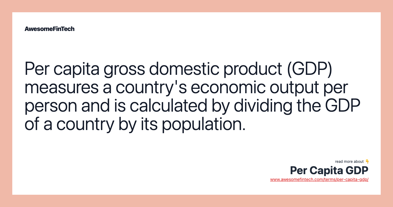 Per capita gross domestic product (GDP) measures a country's economic output per person and is calculated by dividing the GDP of a country by its population.