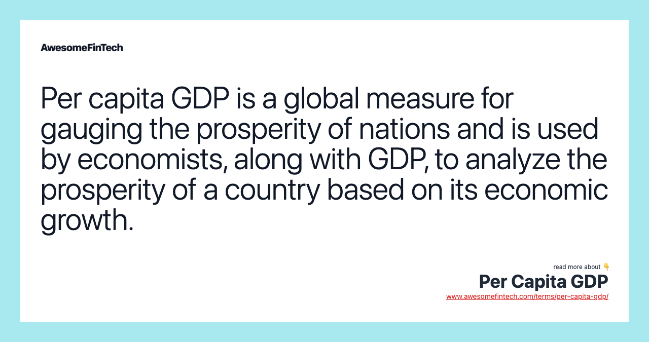 Per capita GDP is a global measure for gauging the prosperity of nations and is used by economists, along with GDP, to analyze the prosperity of a country based on its economic growth.