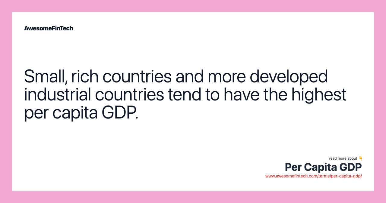 Small, rich countries and more developed industrial countries tend to have the highest per capita GDP.