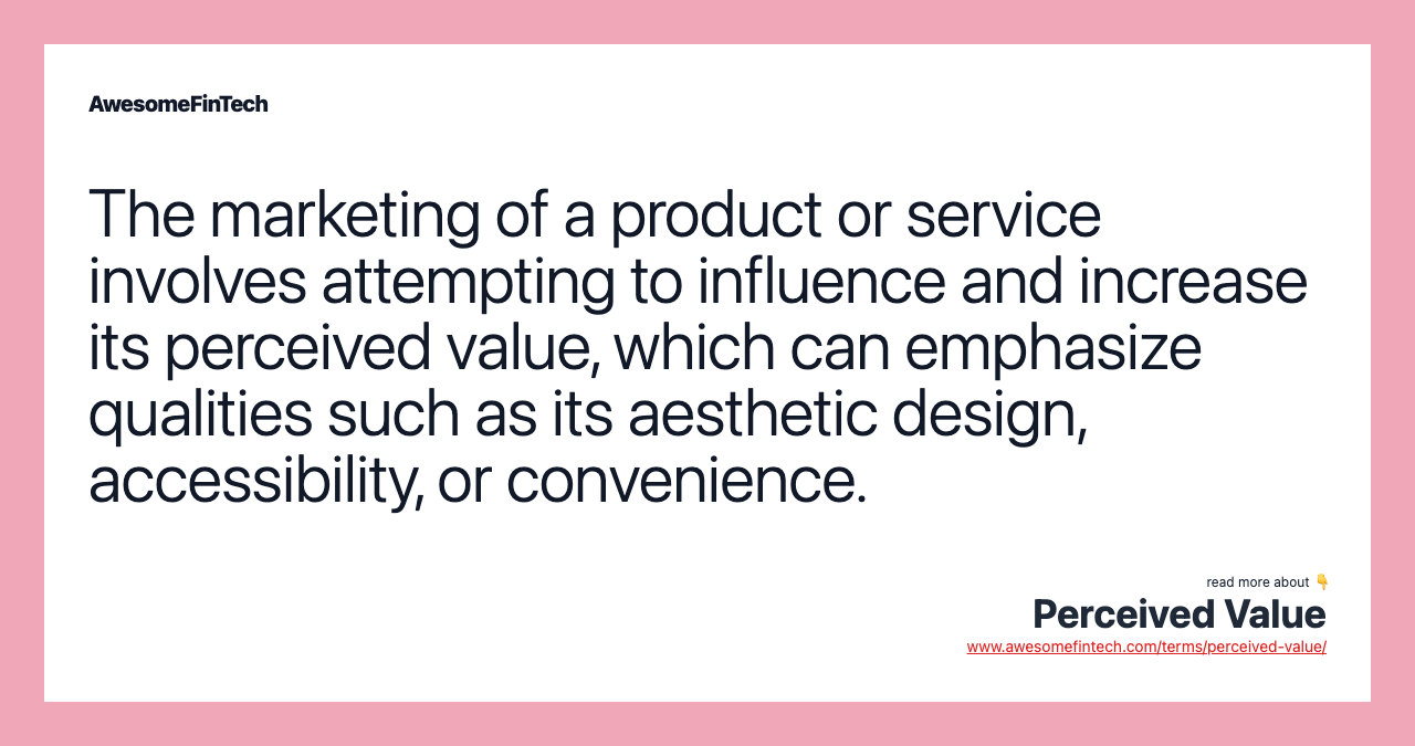 The marketing of a product or service involves attempting to influence and increase its perceived value, which can emphasize qualities such as its aesthetic design, accessibility, or convenience.