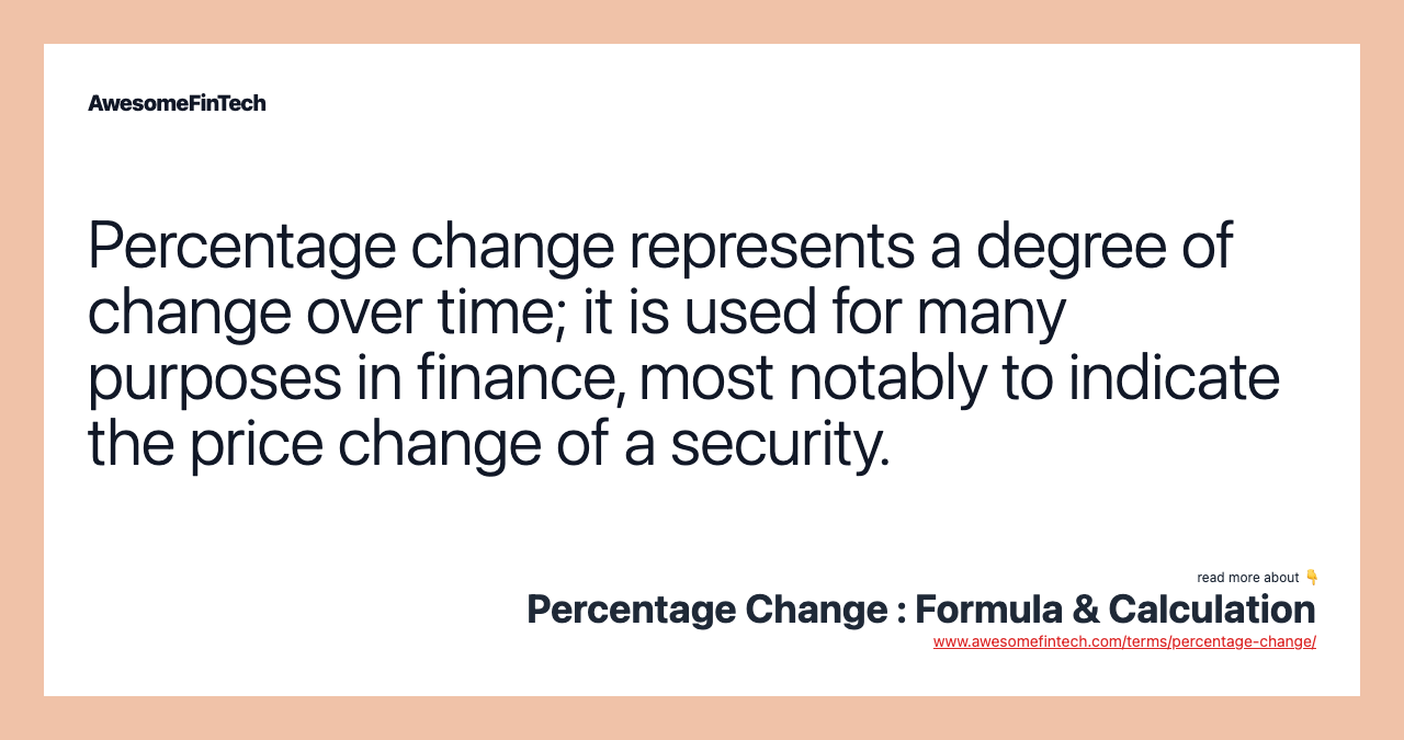 Percentage change represents a degree of change over time; it is used for many purposes in finance, most notably to indicate the price change of a security.