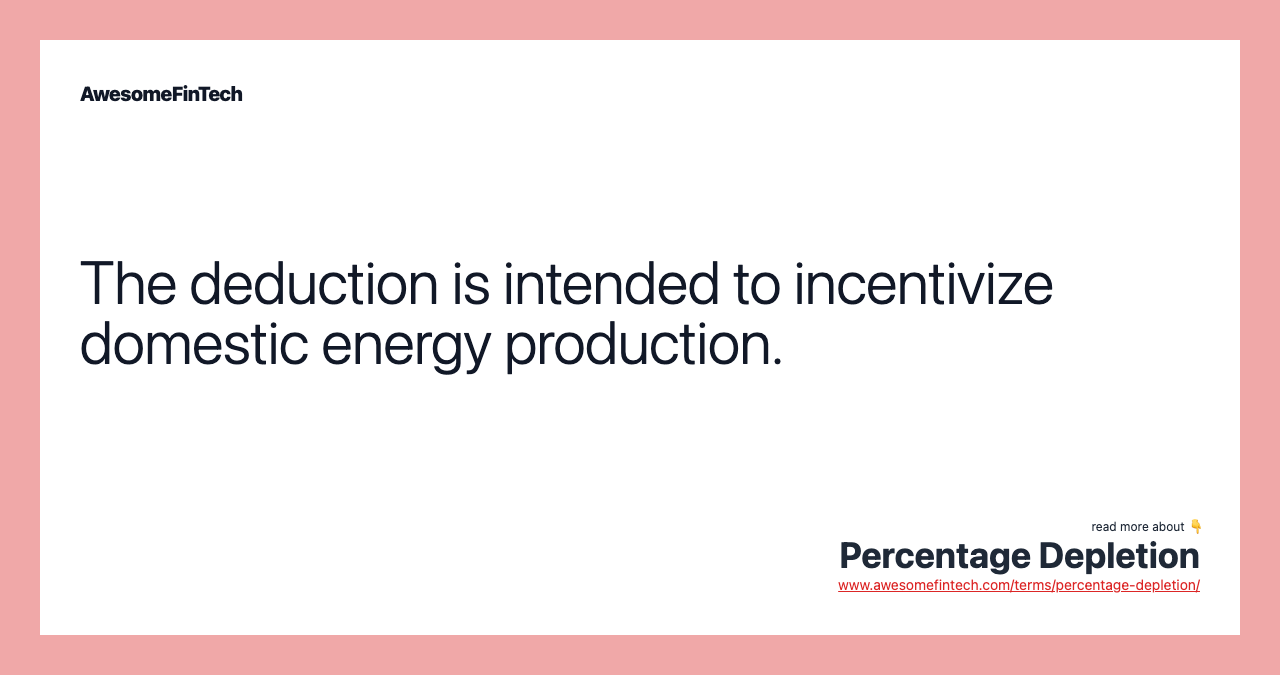 The deduction is intended to incentivize domestic energy production.