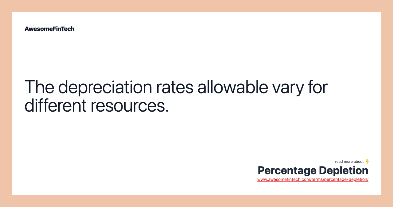 The depreciation rates allowable vary for different resources.