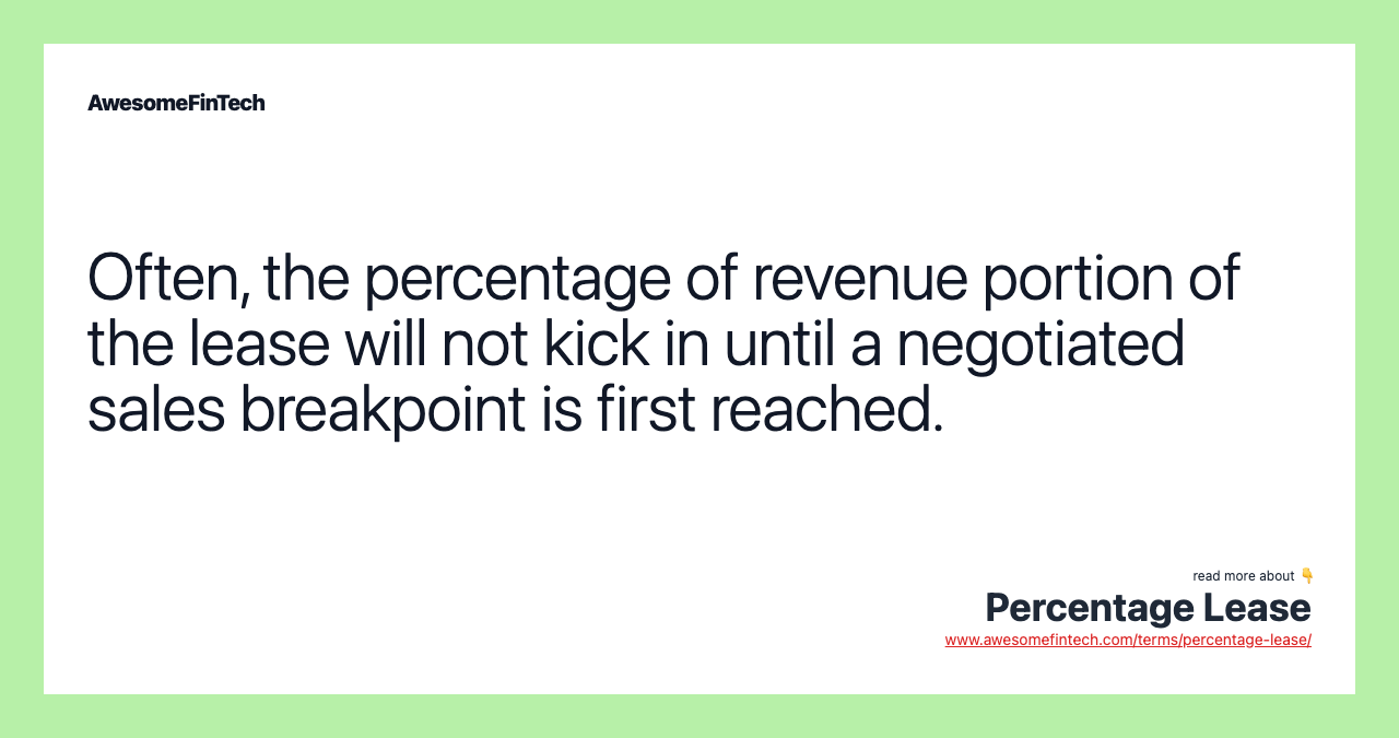 Often, the percentage of revenue portion of the lease will not kick in until a negotiated sales breakpoint is first reached.