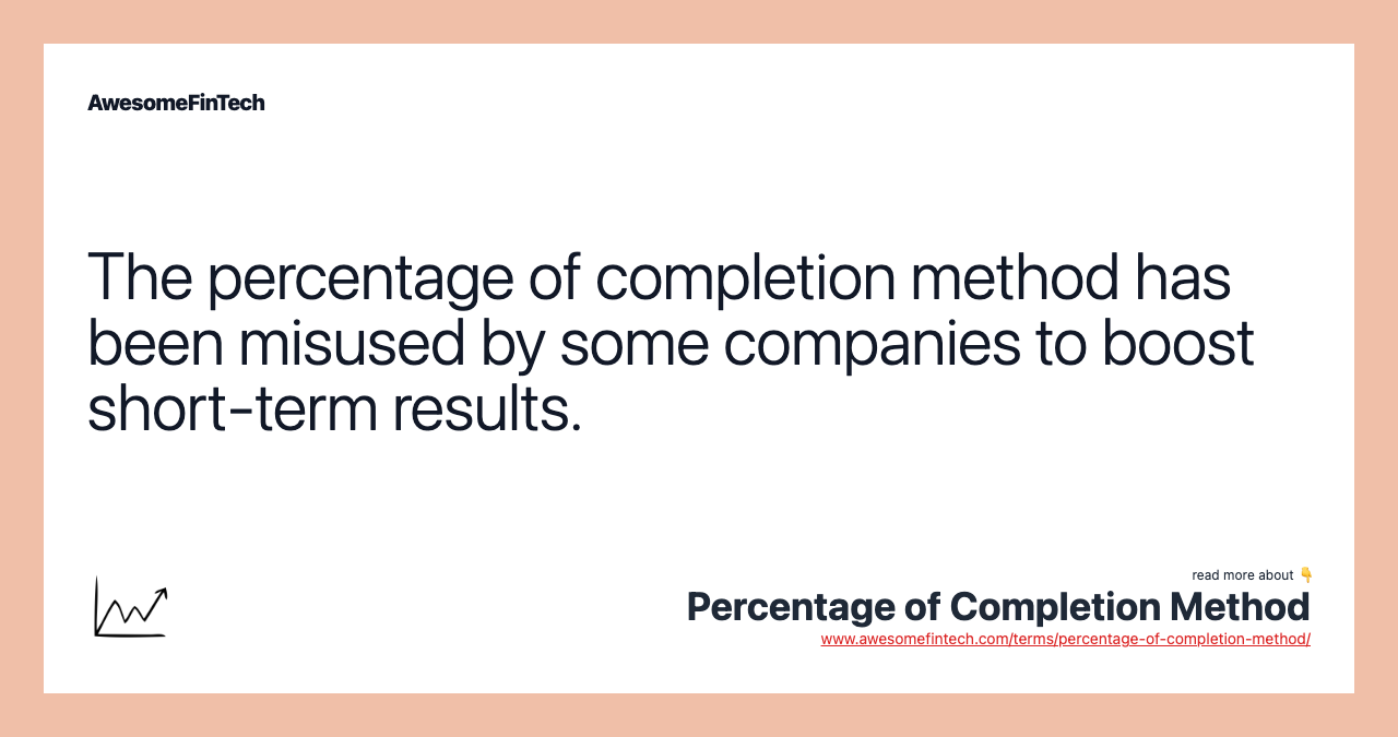 The percentage of completion method has been misused by some companies to boost short-term results.