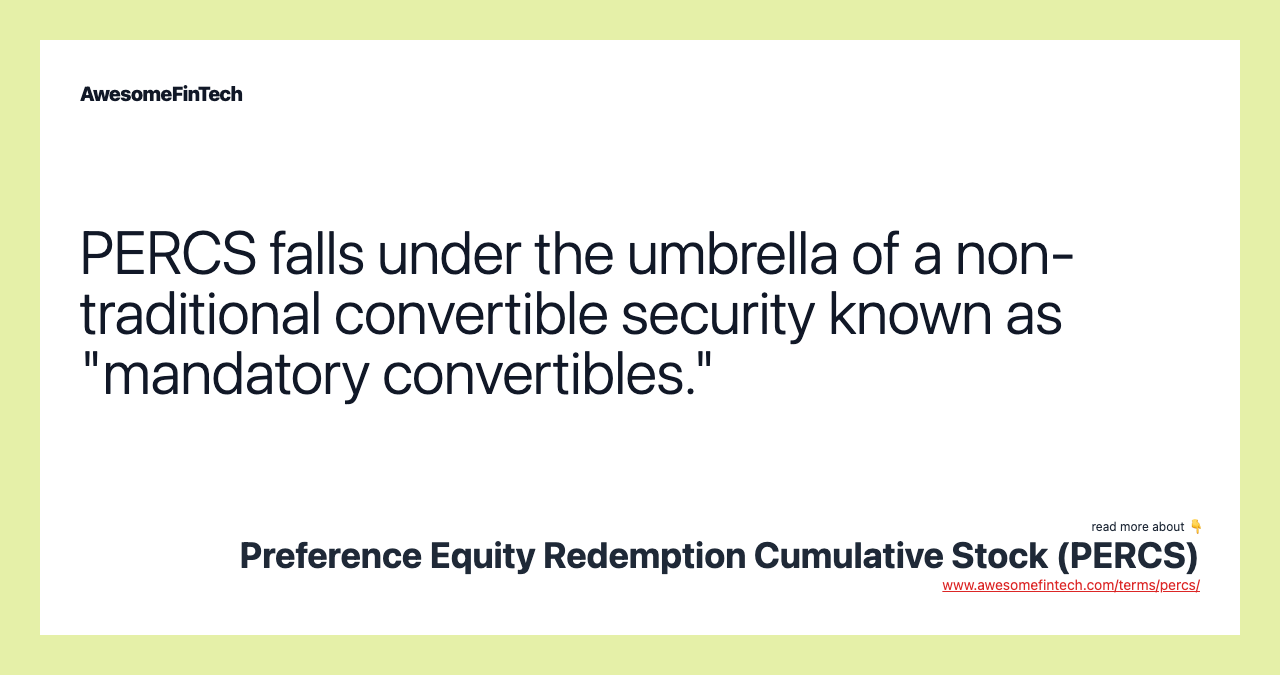 PERCS falls under the umbrella of a non-traditional convertible security known as "mandatory convertibles."