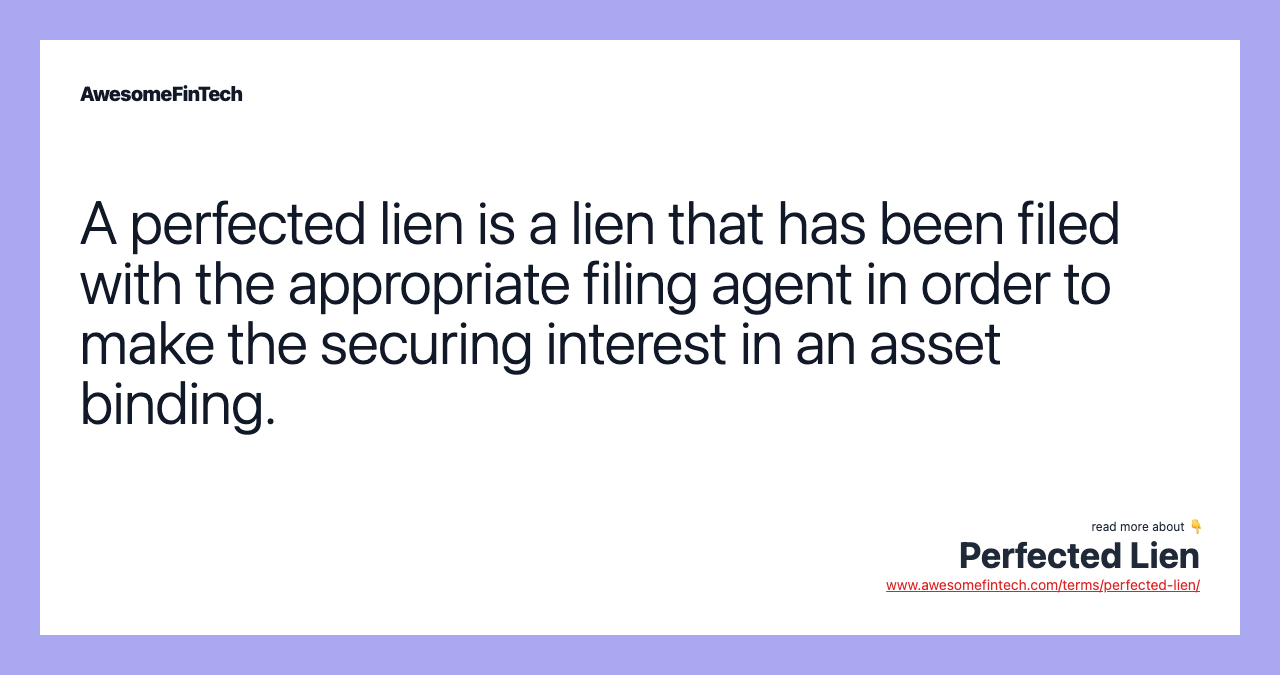 A perfected lien is a lien that has been filed with the appropriate filing agent in order to make the securing interest in an asset binding.