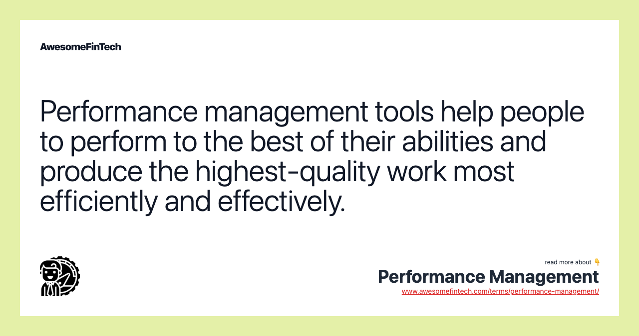 Performance management tools help people to perform to the best of their abilities and produce the highest-quality work most efficiently and effectively.