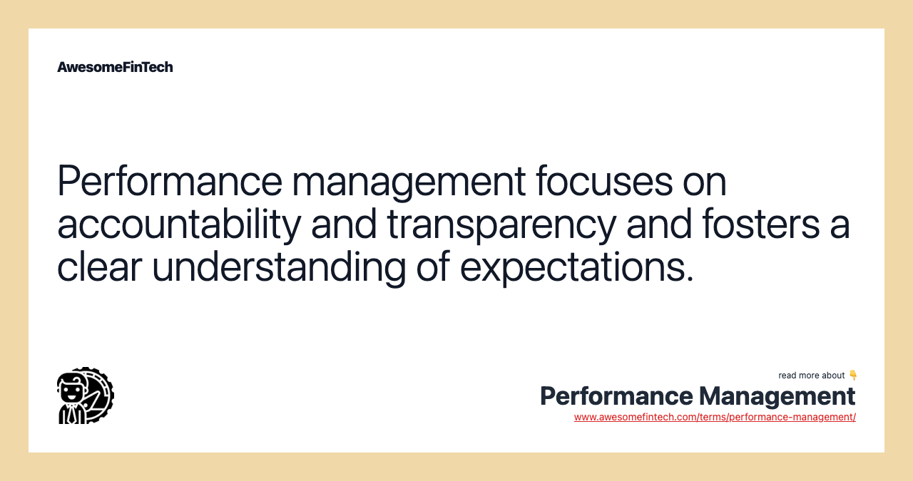 Performance management focuses on accountability and transparency and fosters a clear understanding of expectations.