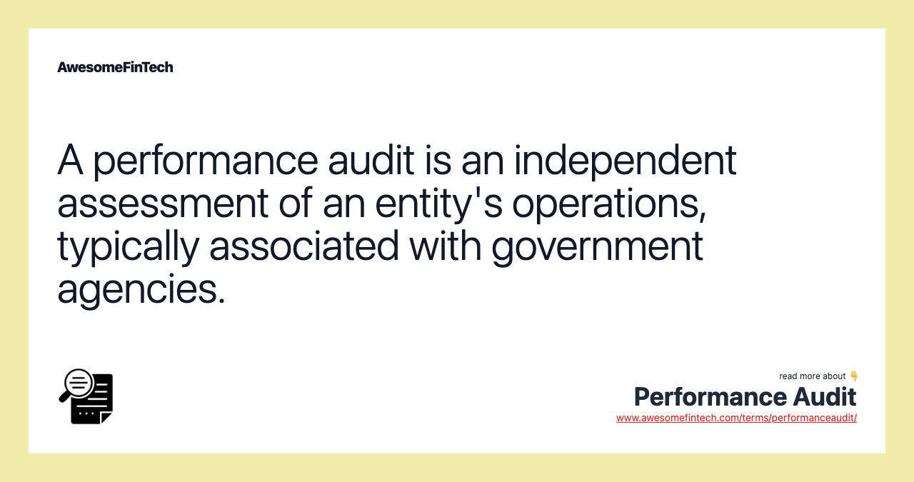 A performance audit is an independent assessment of an entity's operations, typically associated with government agencies.