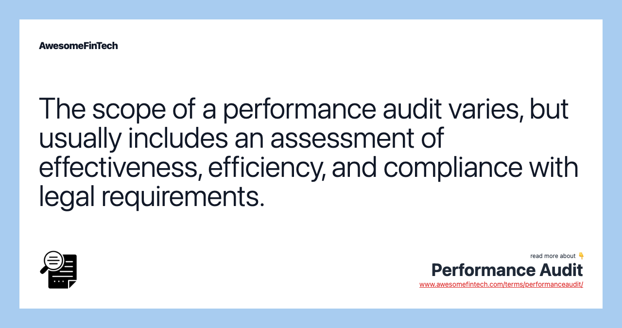 The scope of a performance audit varies, but usually includes an assessment of effectiveness, efficiency, and compliance with legal requirements.