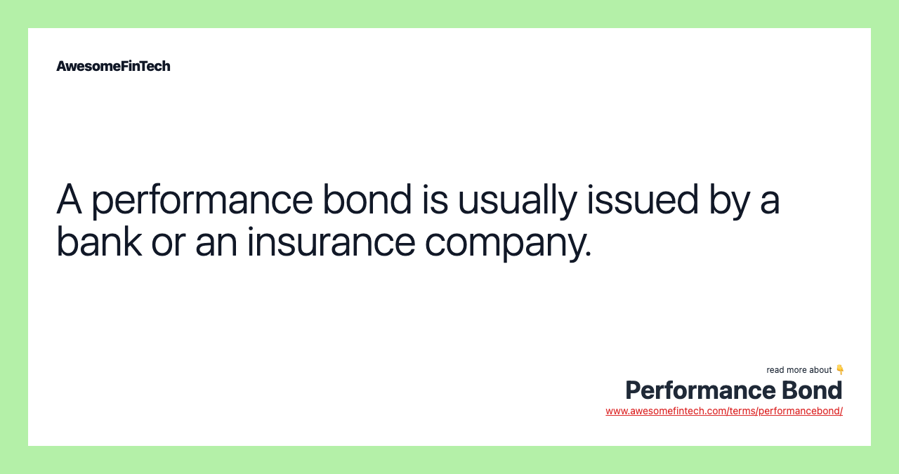 A performance bond is usually issued by a bank or an insurance company.