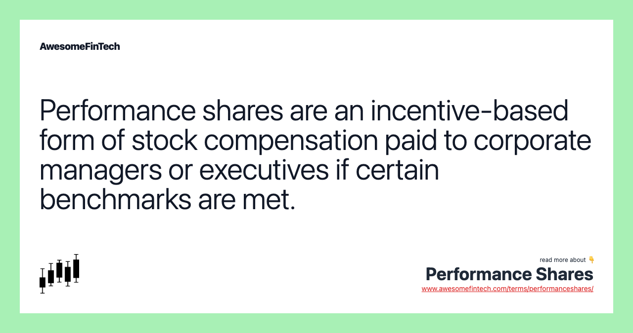 Performance shares are an incentive-based form of stock compensation paid to corporate managers or executives if certain benchmarks are met.