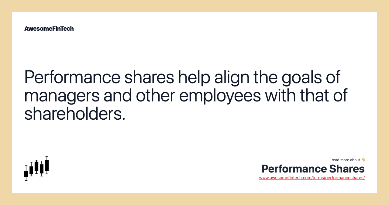 Performance shares help align the goals of managers and other employees with that of shareholders.
