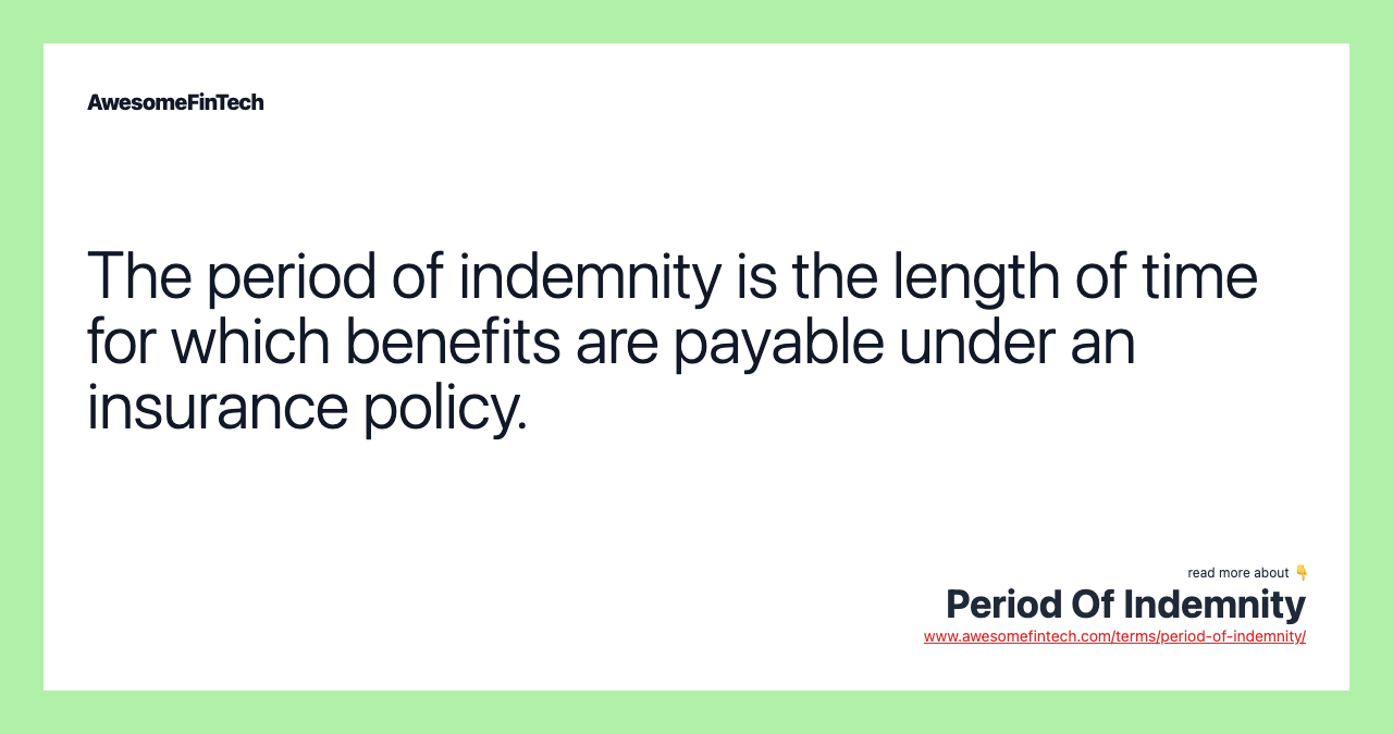The period of indemnity is the length of time for which benefits are payable under an insurance policy.