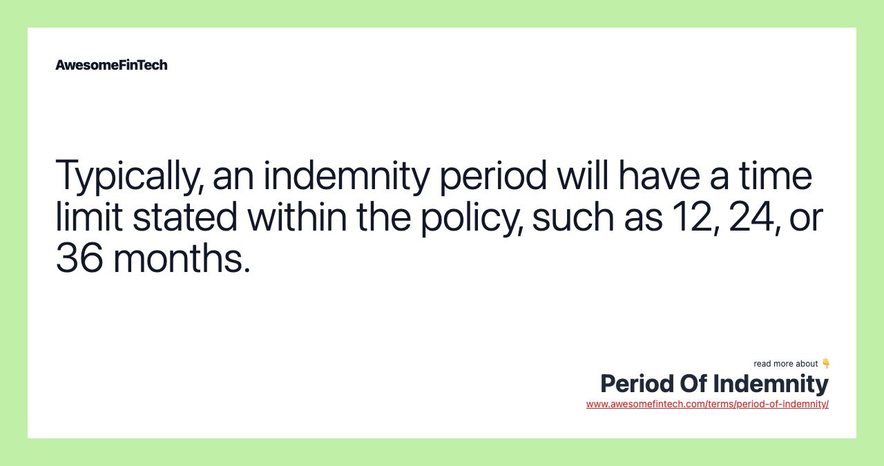 Typically, an indemnity period will have a time limit stated within the policy, such as 12, 24, or 36 months.