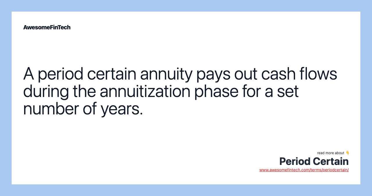A period certain annuity pays out cash flows during the annuitization phase for a set number of years.