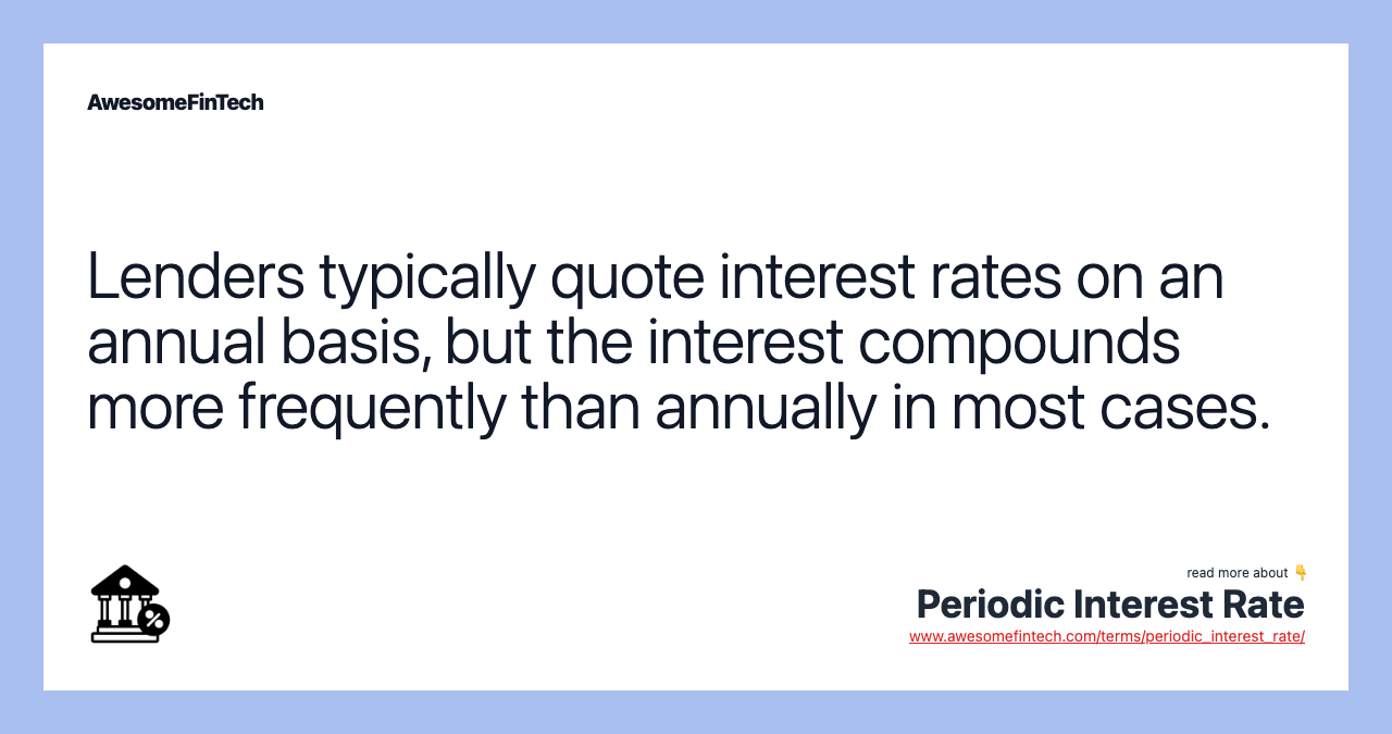 Lenders typically quote interest rates on an annual basis, but the interest compounds more frequently than annually in most cases.