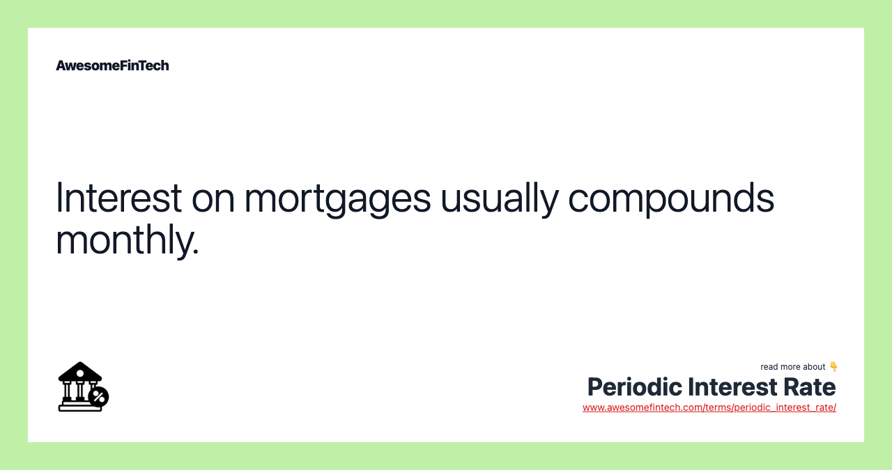 Interest on mortgages usually compounds monthly.
