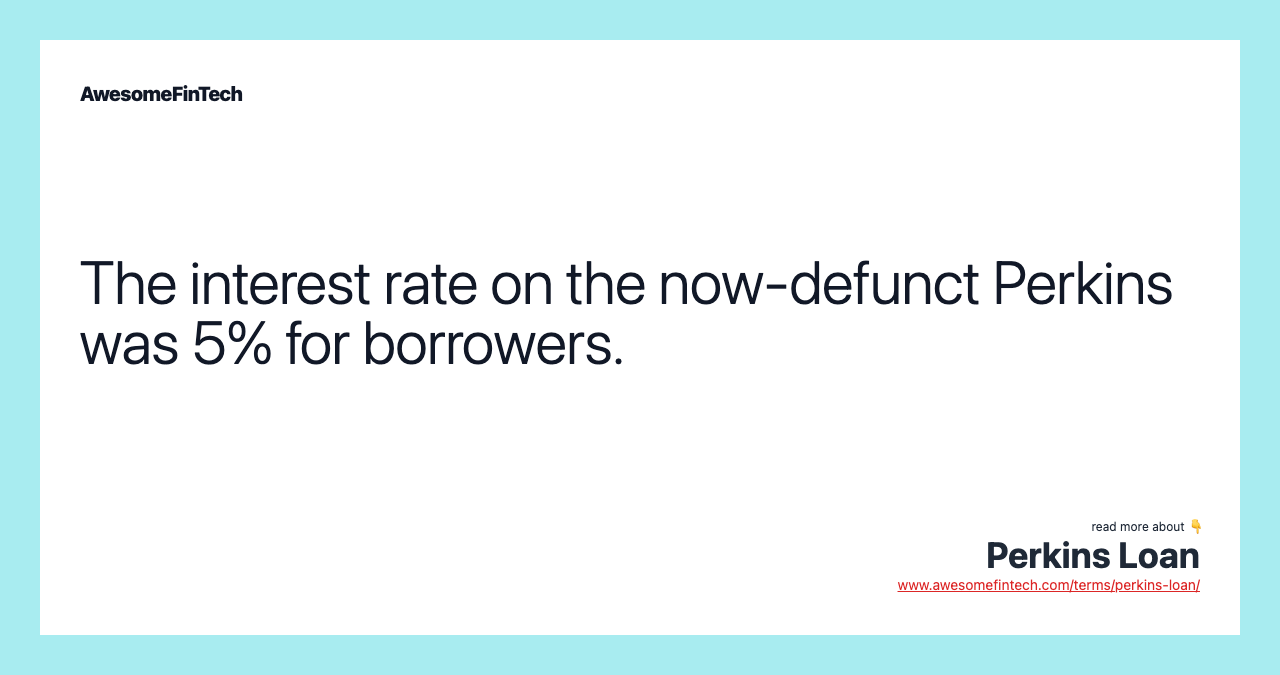 The interest rate on the now-defunct Perkins was 5% for borrowers.