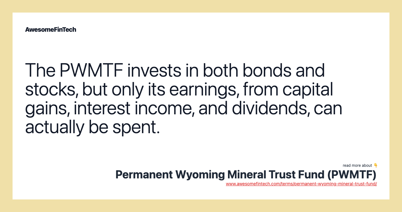 The PWMTF invests in both bonds and stocks, but only its earnings, from capital gains, interest income, and dividends, can actually be spent.