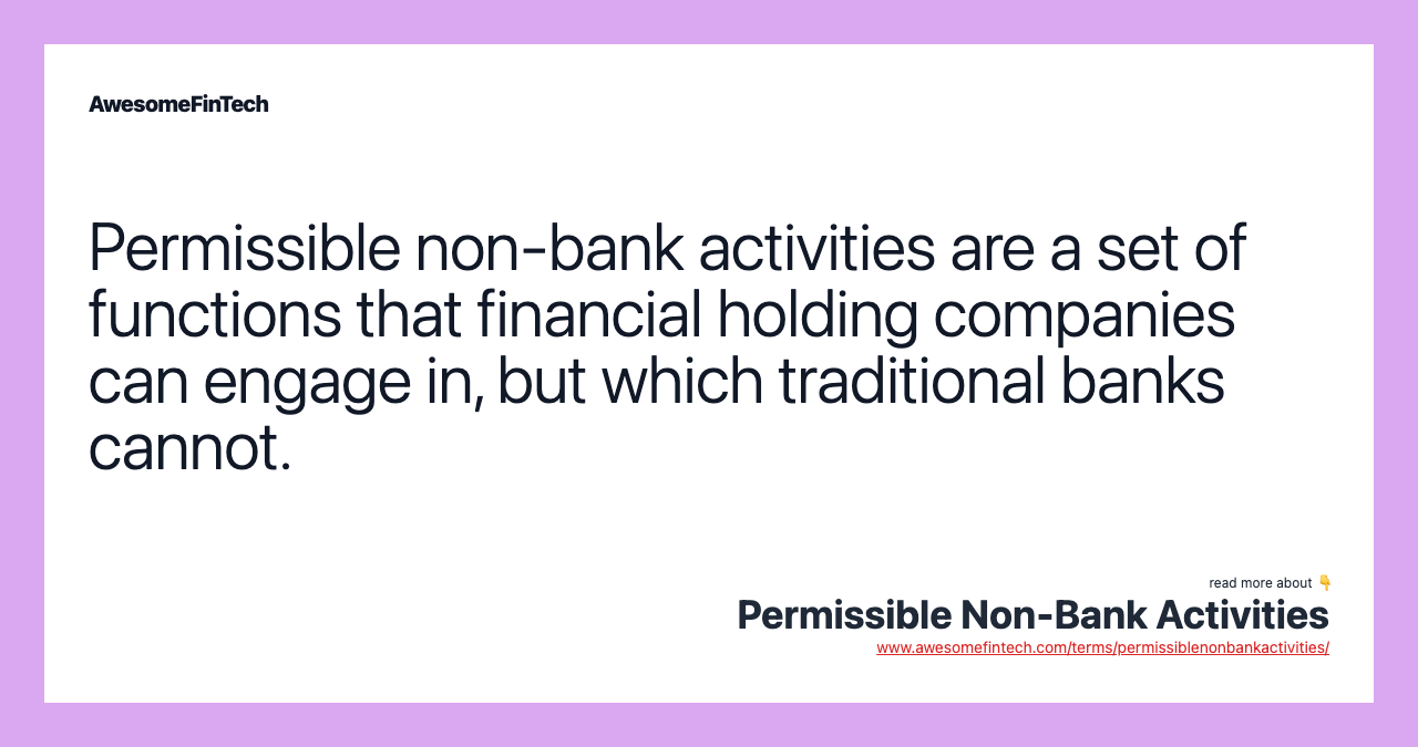 Permissible non-bank activities are a set of functions that financial holding companies can engage in, but which traditional banks cannot.