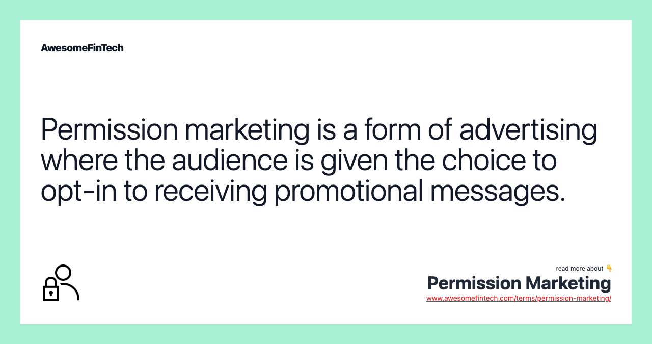 Permission marketing is a form of advertising where the audience is given the choice to opt-in to receiving promotional messages.