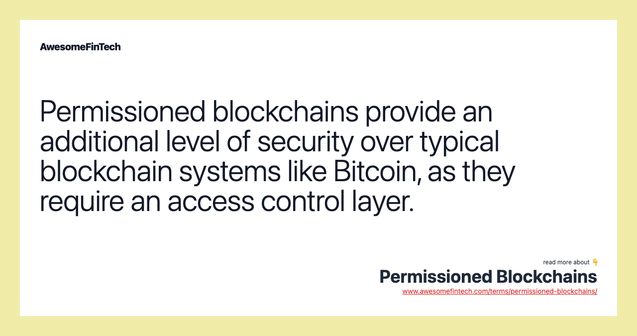 Permissioned blockchains provide an additional level of security over typical blockchain systems like Bitcoin, as they require an access control layer.