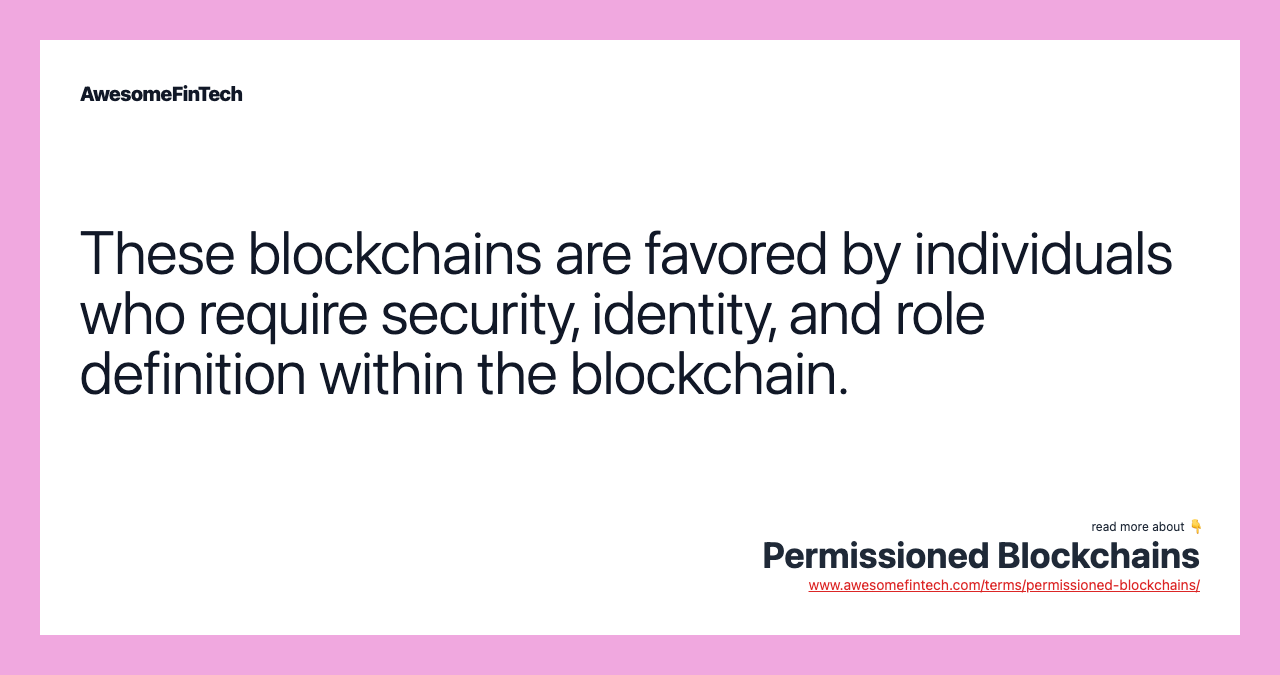 These blockchains are favored by individuals who require security, identity, and role definition within the blockchain.