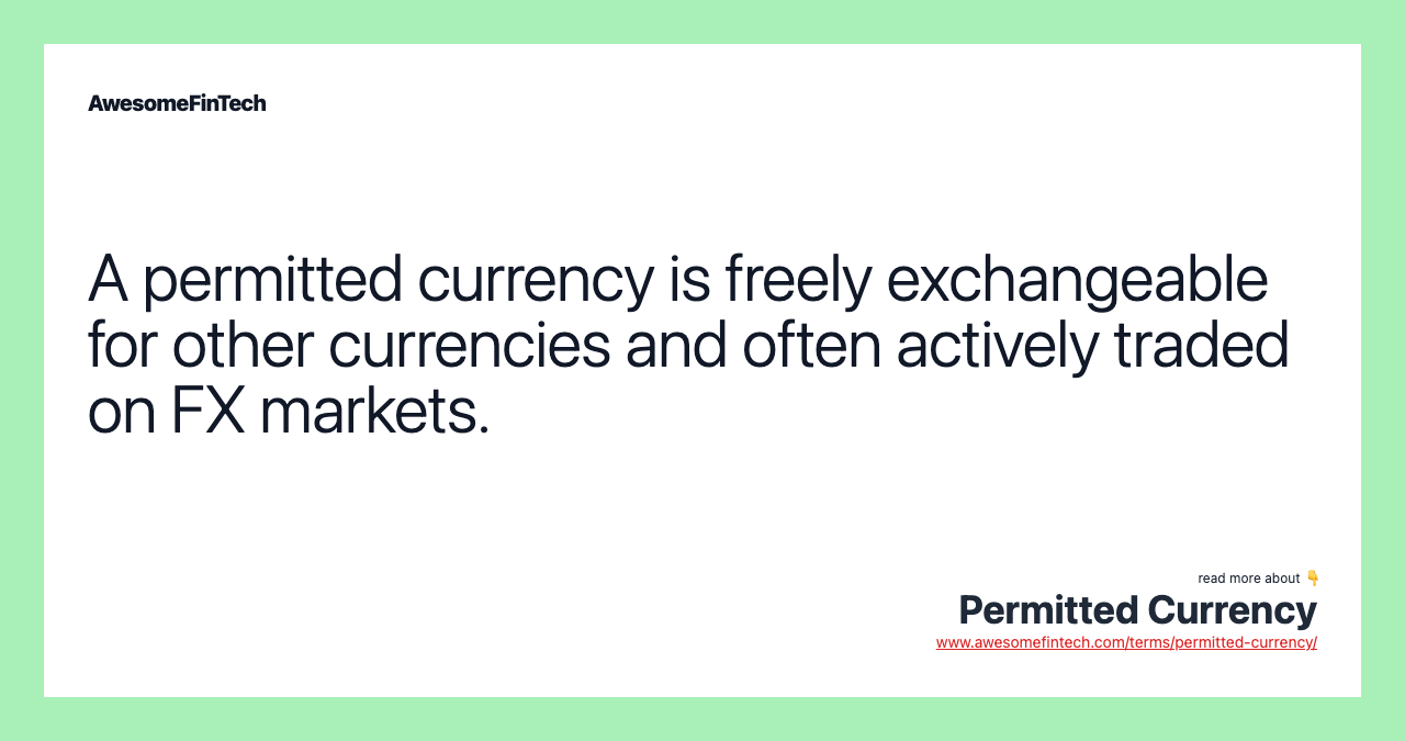 A permitted currency is freely exchangeable for other currencies and often actively traded on FX markets.