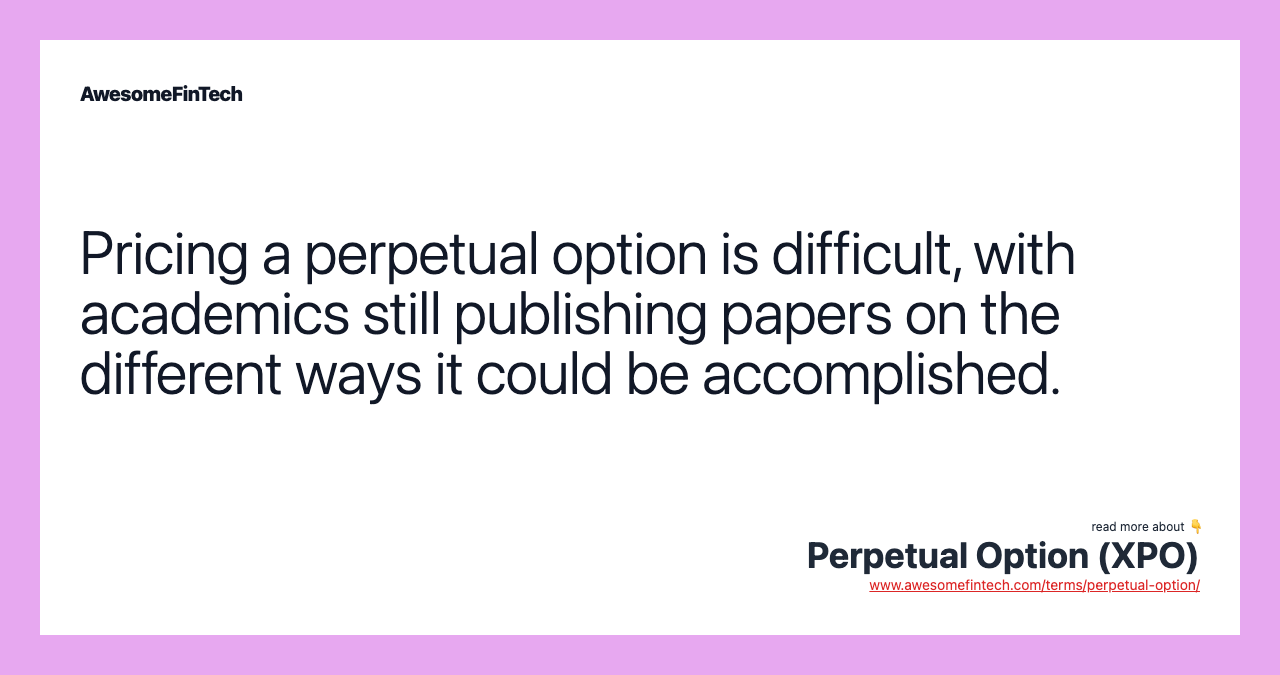 Pricing a perpetual option is difficult, with academics still publishing papers on the different ways it could be accomplished.