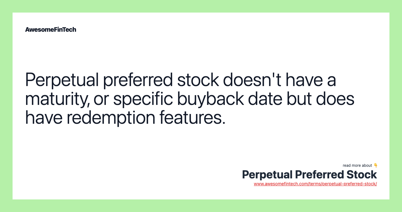 Perpetual preferred stock doesn't have a maturity, or specific buyback date but does have redemption features.