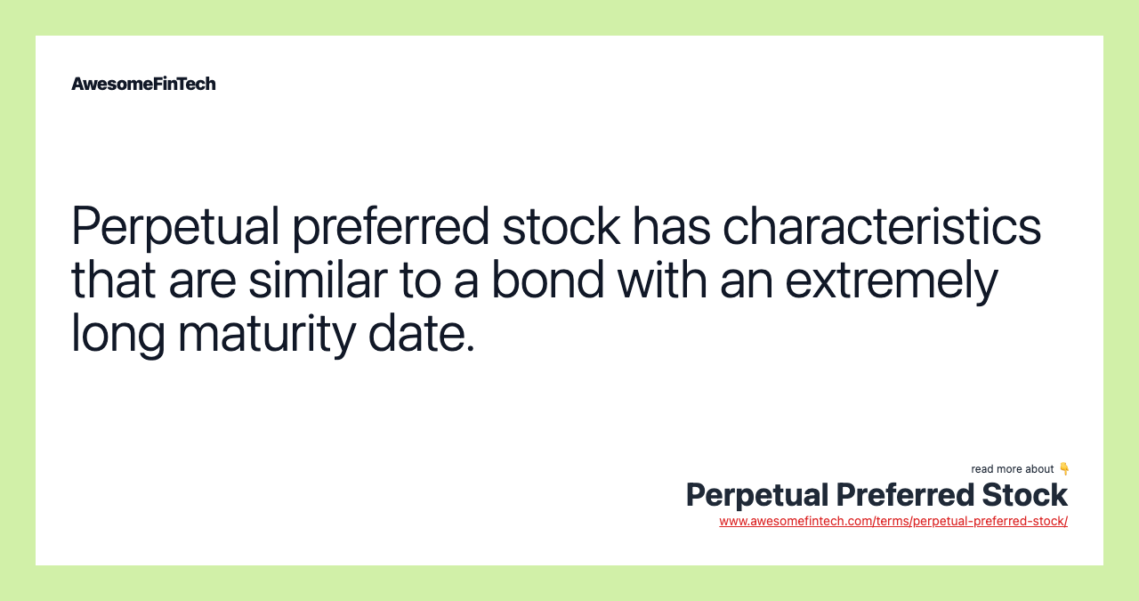 Perpetual preferred stock has characteristics that are similar to a bond with an extremely long maturity date.