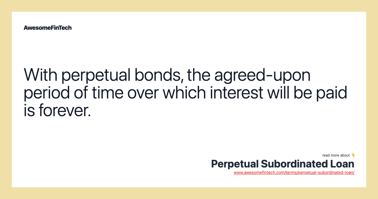 With perpetual bonds, the agreed-upon period of time over which interest will be paid is forever.