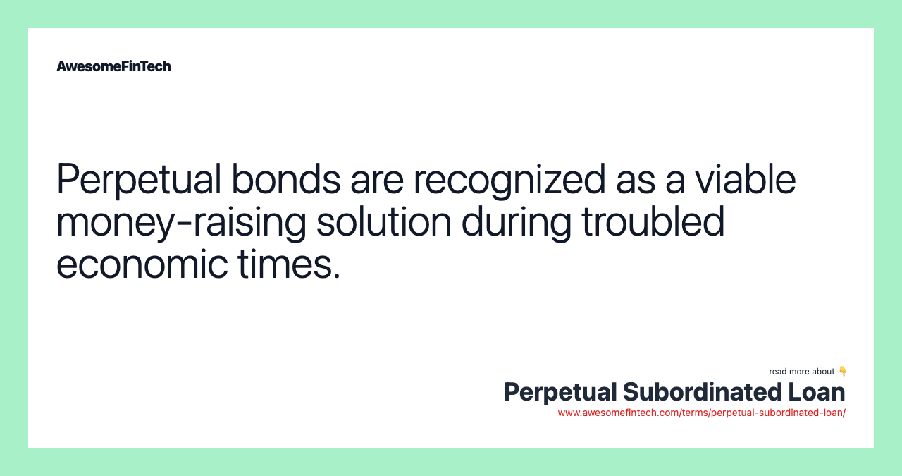 Perpetual bonds are recognized as a viable money-raising solution during troubled economic times.