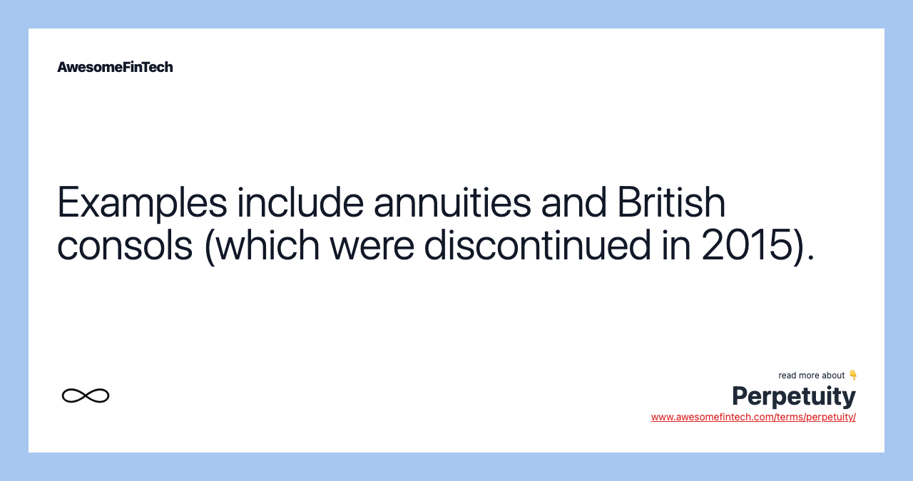 Examples include annuities and British consols (which were discontinued in 2015).