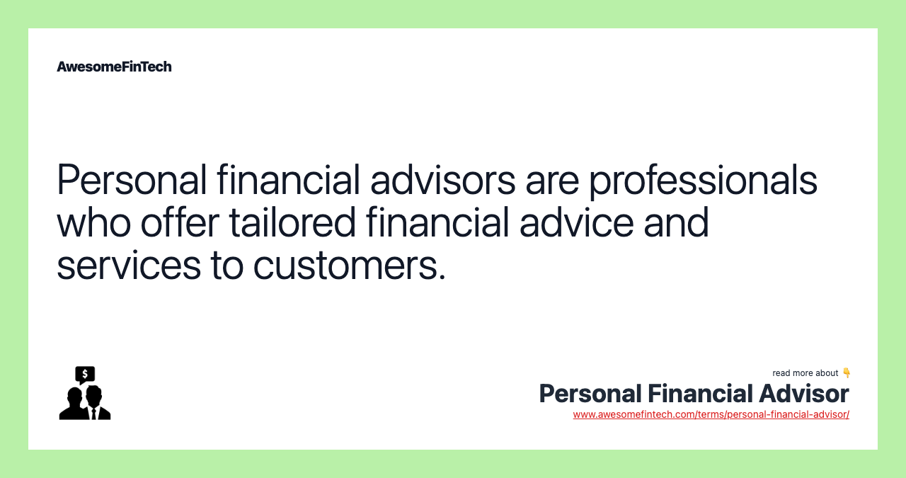 Personal financial advisors are professionals who offer tailored financial advice and services to customers.