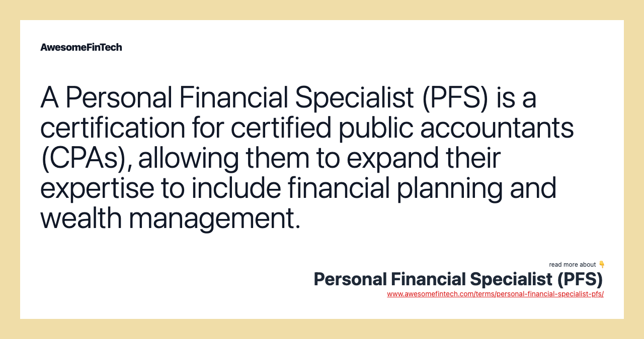 A Personal Financial Specialist (PFS) is a certification for certified public accountants (CPAs), allowing them to expand their expertise to include financial planning and wealth management.
