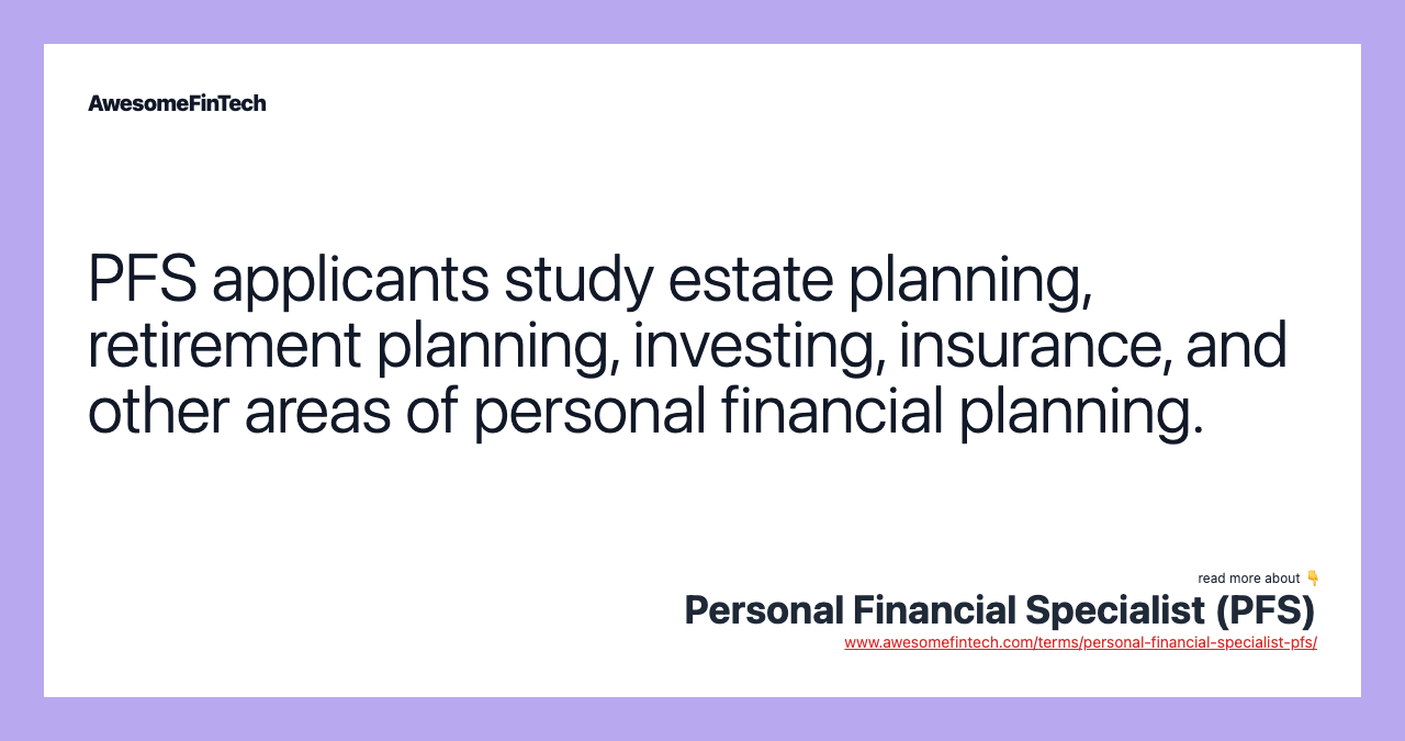 PFS applicants study estate planning, retirement planning, investing, insurance, and other areas of personal financial planning.