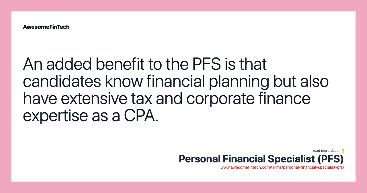 An added benefit to the PFS is that candidates know financial planning but also have extensive tax and corporate finance expertise as a CPA.