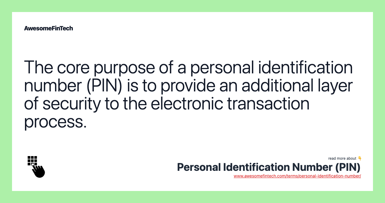 The core purpose of a personal identification number (PIN) is to provide an additional layer of security to the electronic transaction process.