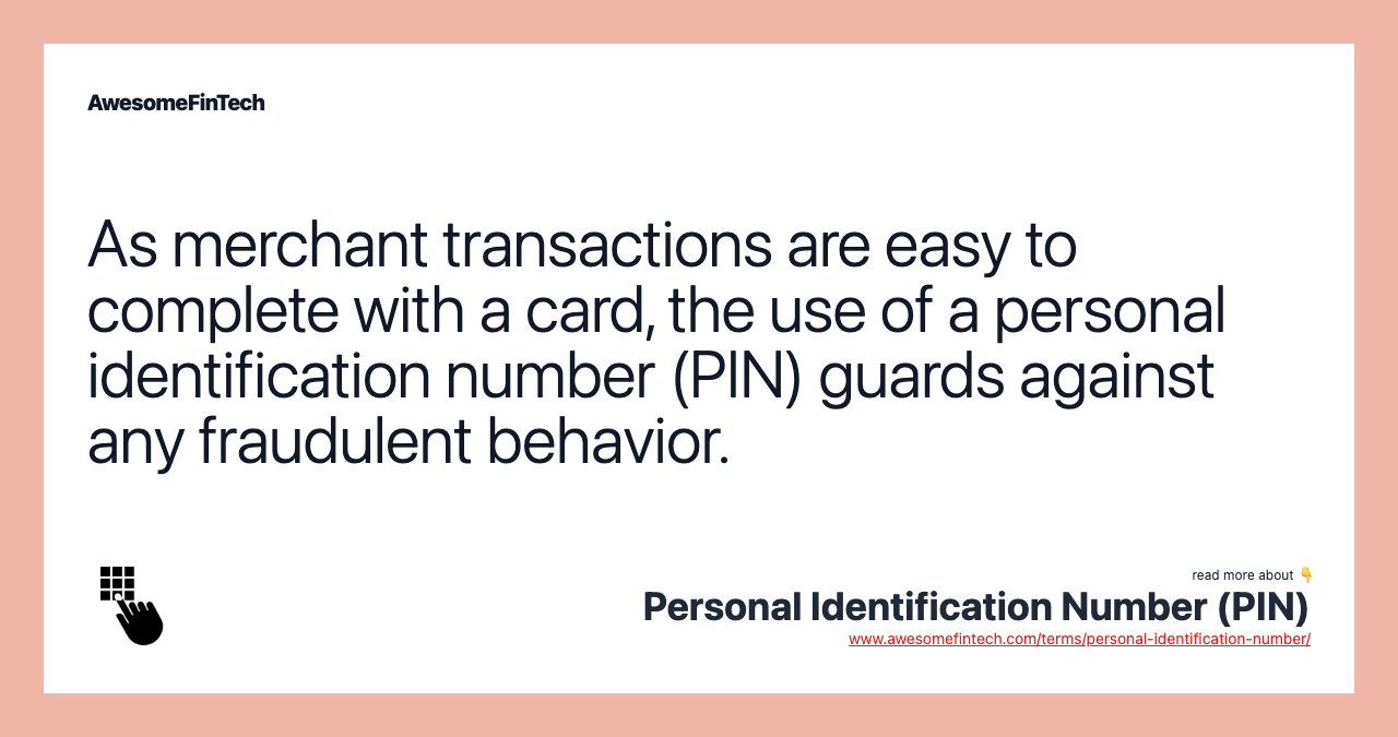 As merchant transactions are easy to complete with a card, the use of a personal identification number (PIN) guards against any fraudulent behavior.