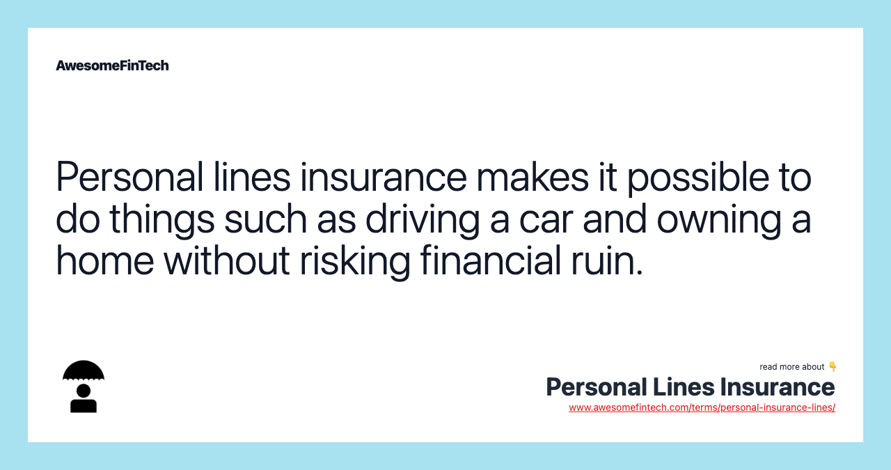 Personal lines insurance makes it possible to do things such as driving a car and owning a home without risking financial ruin.