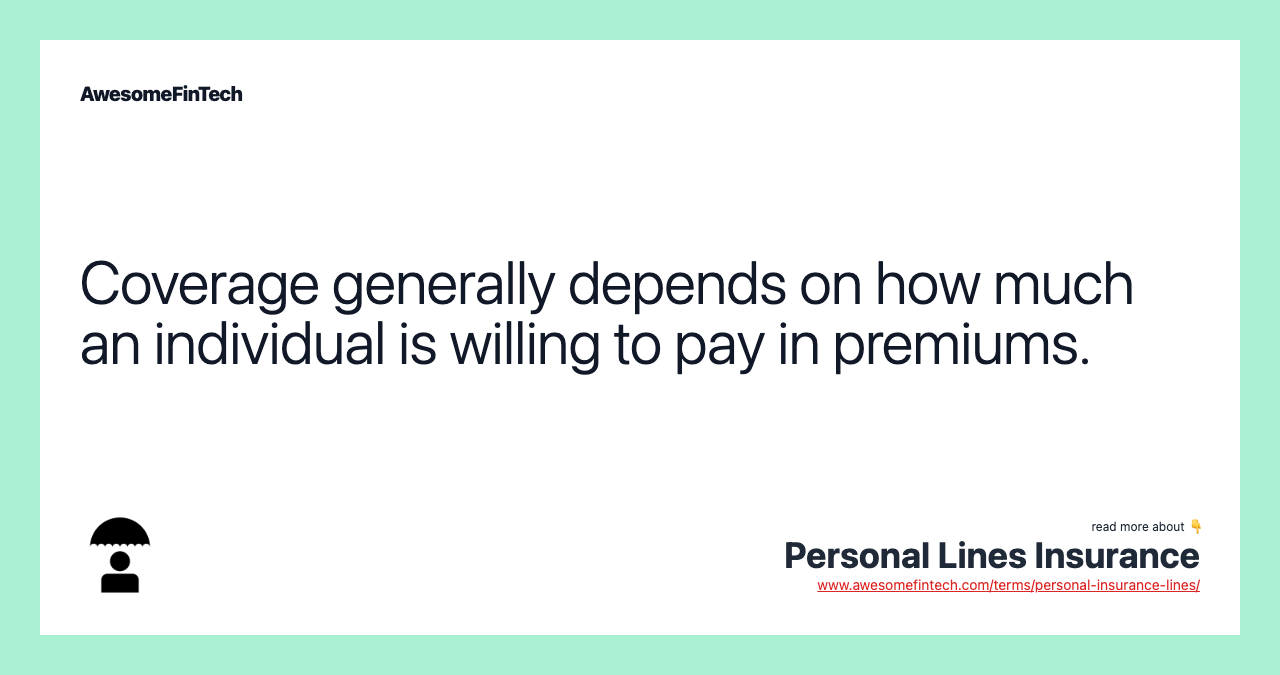 Coverage generally depends on how much an individual is willing to pay in premiums.